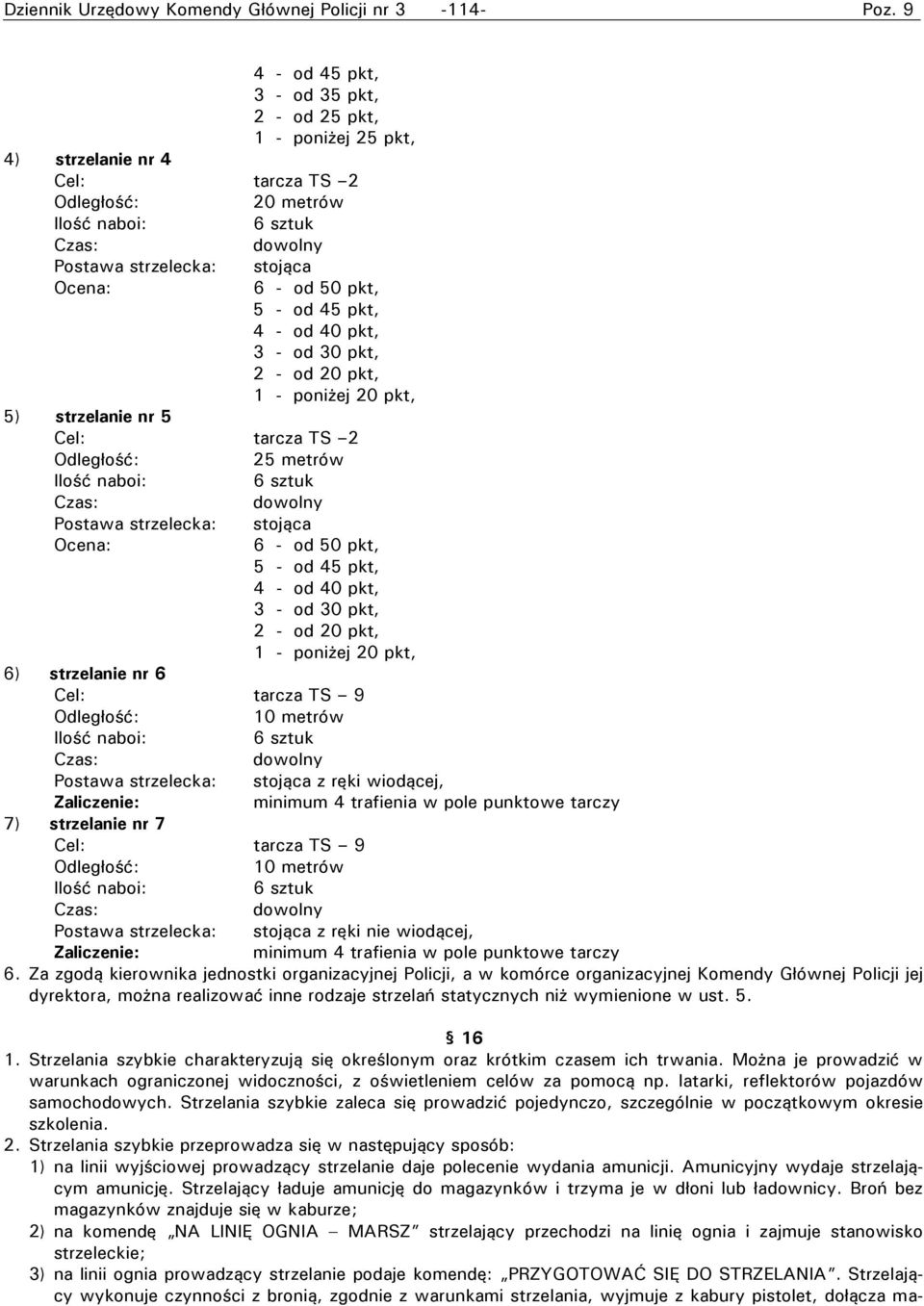 Ocena: 6 - od 50 pkt, 5 - od 45 pkt, 4 - od 40 pkt, 3 - od 30 pkt, 2 - od 20 pkt, 1 - poniżej 20 pkt, 6) strzelanie nr 6 Cel: tarcza TS 9 10 metrów 6 sztuk dowolny Postawa strzelecka: stojąca z ręki