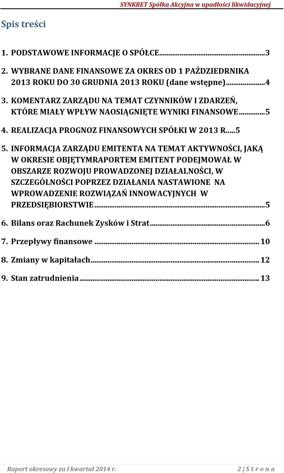 INFORMACJA ZARZĄDU EMITENTA NA TEMAT AKTYWNOŚCI, JAKĄ W OKRESIE OBJĘTYMRAPORTEM EMITENT PODEJMOWAŁ W OBSZARZE ROZWOJU PROWADZONEJ DZIAŁALNOŚCI, W SZCZEGÓLNOŚCI POPRZEZ DZIAŁANIA