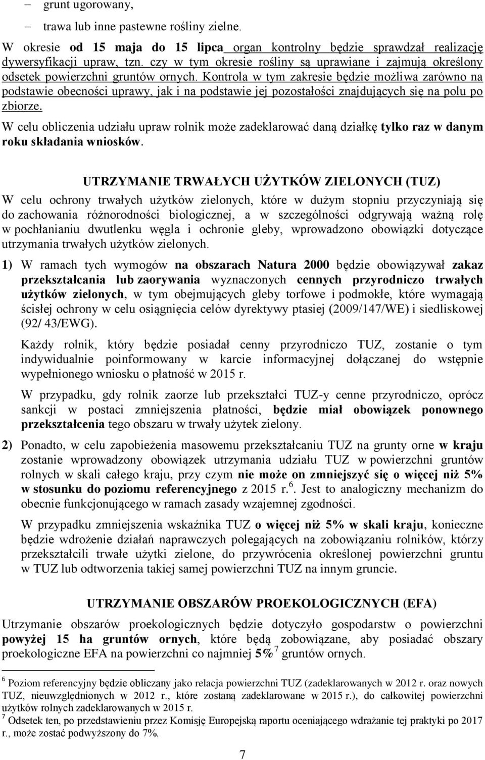 Kontrola w tym zakresie będzie możliwa zarówno na podstawie obecności uprawy, jak i na podstawie jej pozostałości znajdujących się na polu po zbiorze.