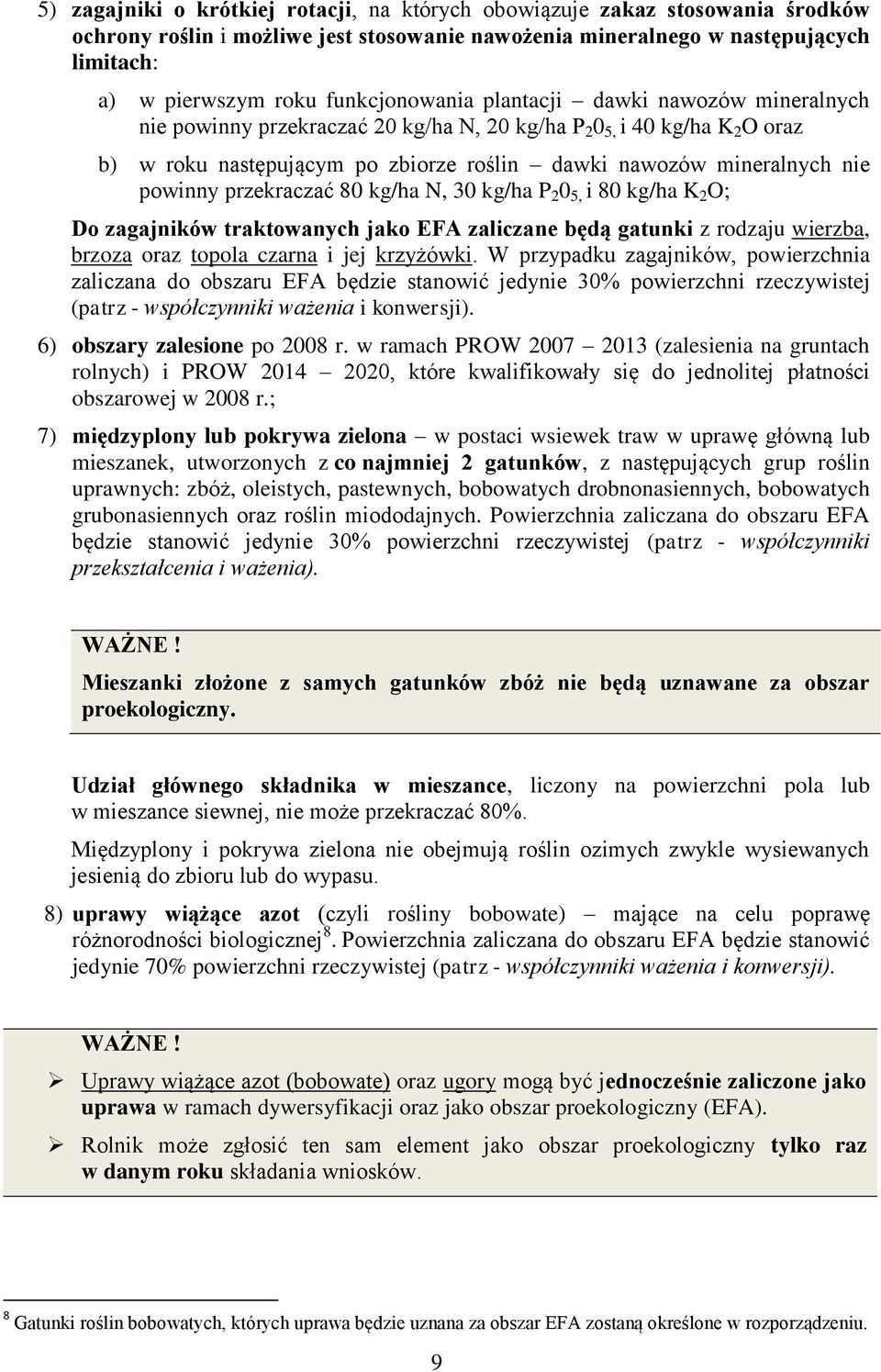 powinny przekraczać 80 kg/ha N, 30 kg/ha P 2 0 5, i 80 kg/ha K 2 O; Do zagajników traktowanych jako EFA zaliczane będą gatunki z rodzaju wierzba, brzoza oraz topola czarna i jej krzyżówki.