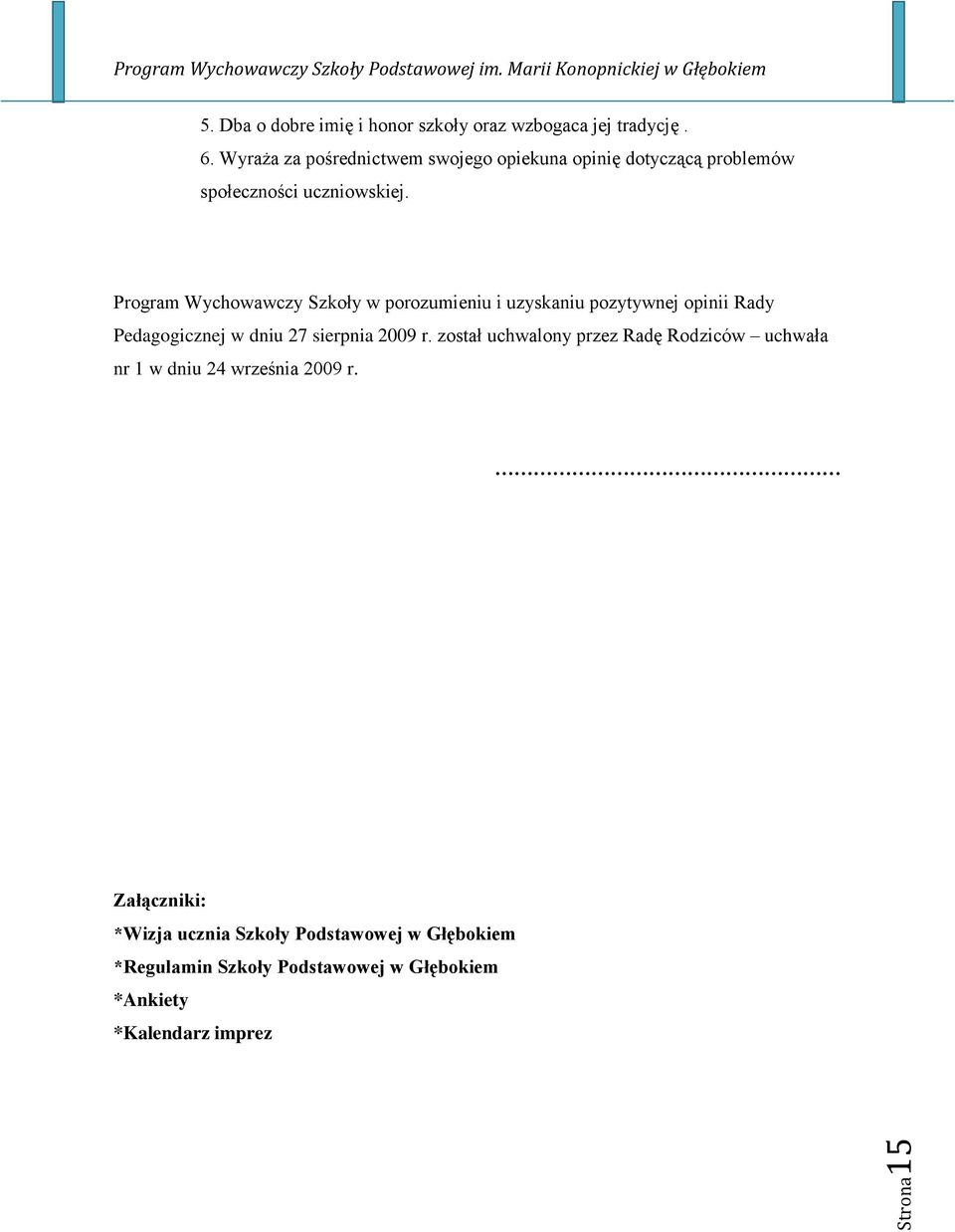 Program Wychowawczy Szkoły w porozumieniu i uzyskaniu pozytywnej opinii Rady Pedagogicznej w dniu 27 sierpnia 2009 r.