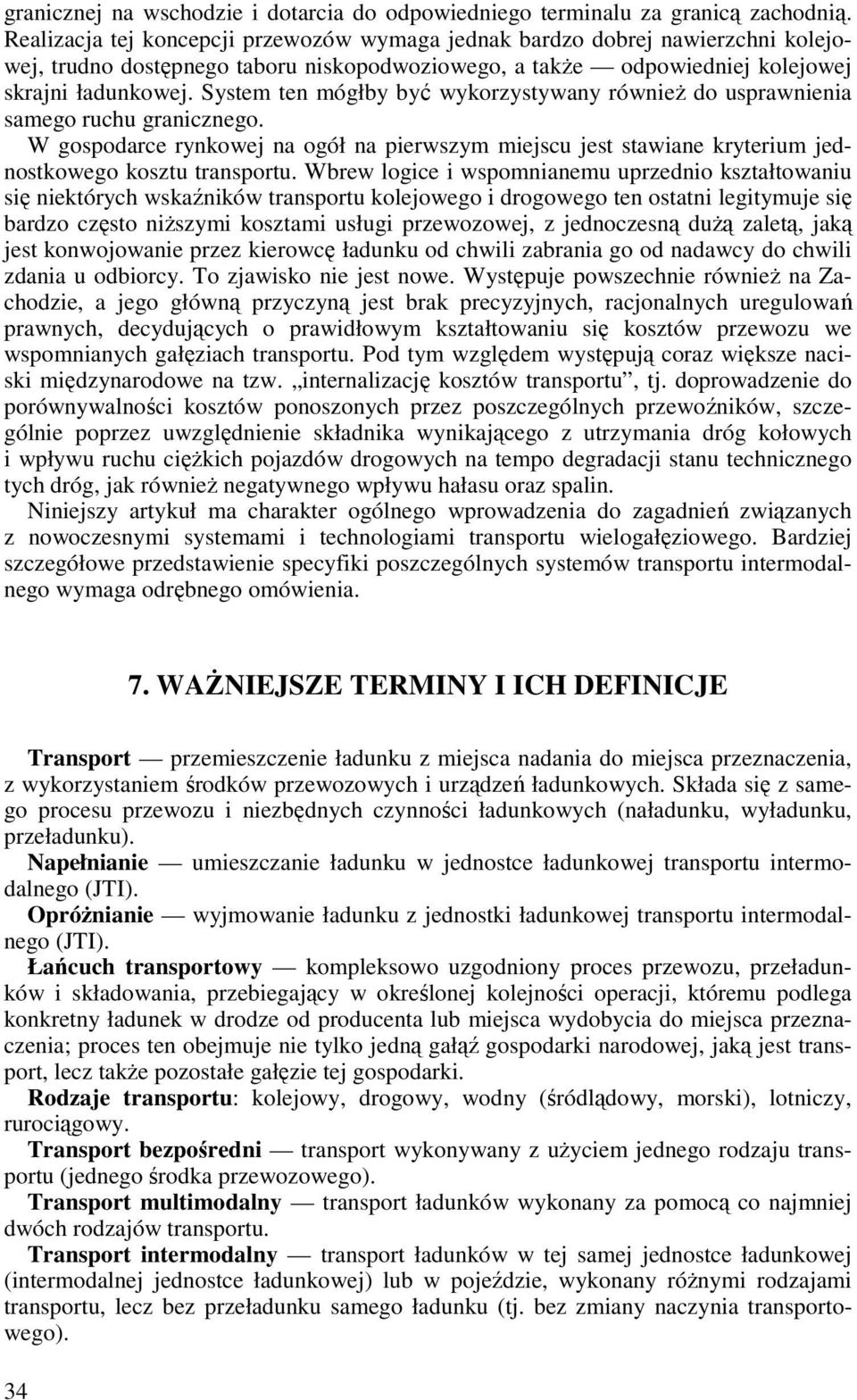 System ten mógłby być wykorzystywany równieŝ do usprawnienia samego ruchu granicznego. W gospodarce rynkowej na ogół na pierwszym miejscu jest stawiane kryterium jednostkowego kosztu transportu.