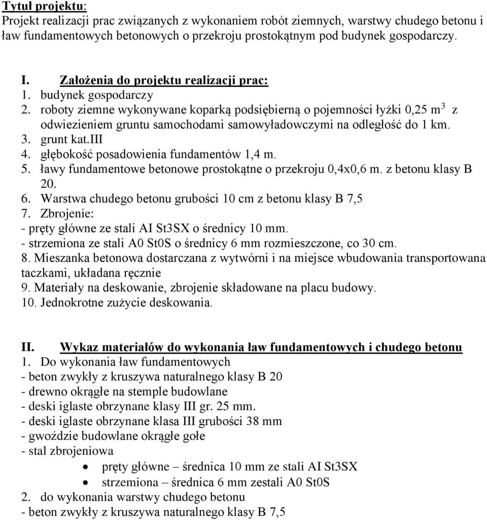 roboty ziemne wykonywane koparką podsiębierną o pojemności łyżki 0,25 m 3 z odwiezieniem gruntu samochodami samowyładowczymi na odległość do 1 km. 3. grunt kat.iii 4.