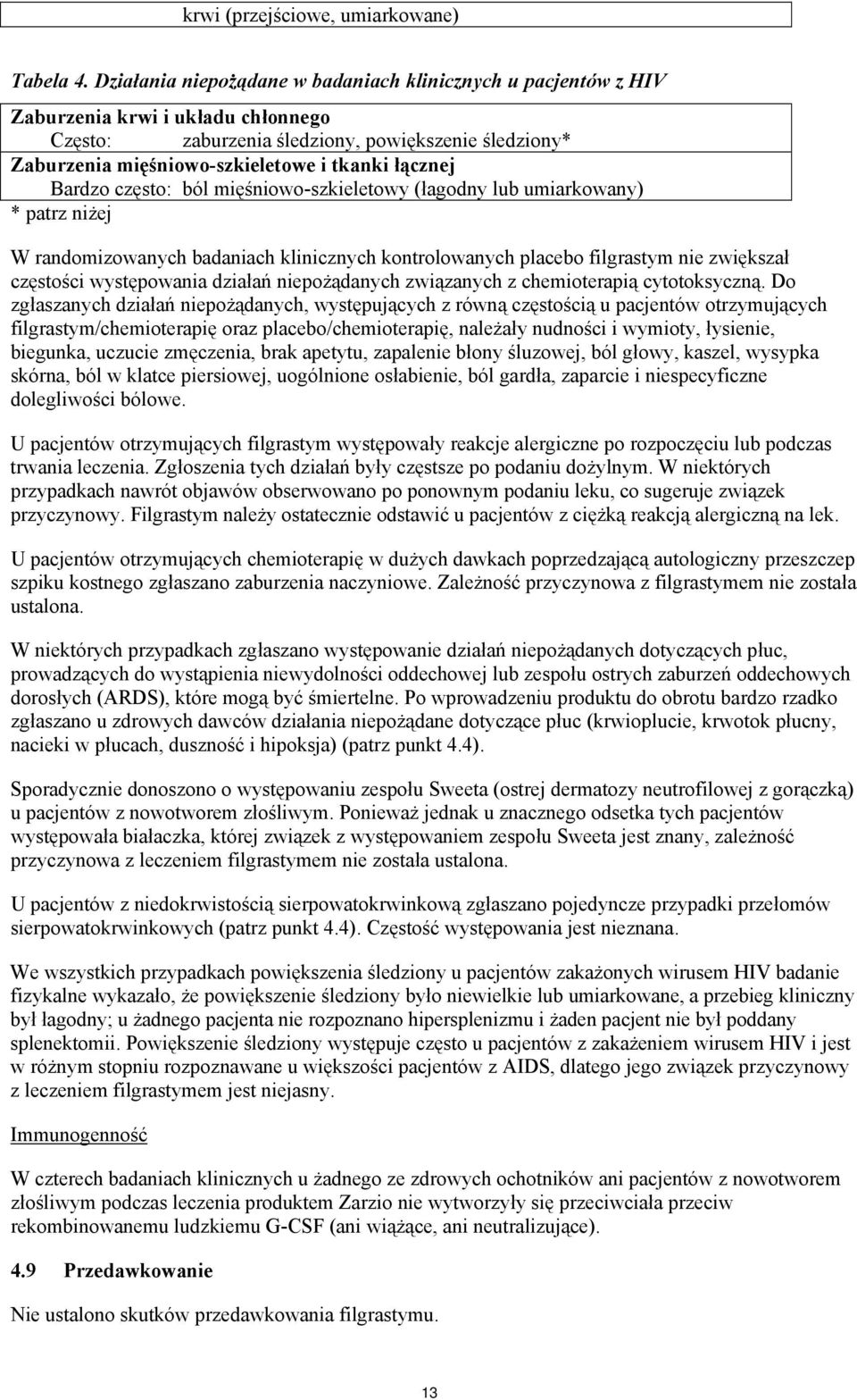 łącznej Bardzo często: ból mięśniowo-szkieletowy (łagodny lub umiarkowany) * patrz niżej W randomizowanych badaniach klinicznych kontrolowanych placebo filgrastym nie zwiększał częstości występowania