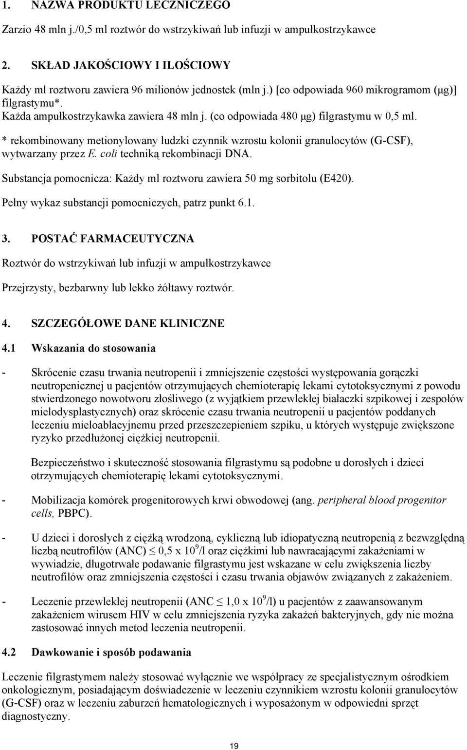 * rekombinowany metionylowany ludzki czynnik wzrostu kolonii granulocytów (G-CSF), wytwarzany przez E. coli techniką rekombinacji DNA.