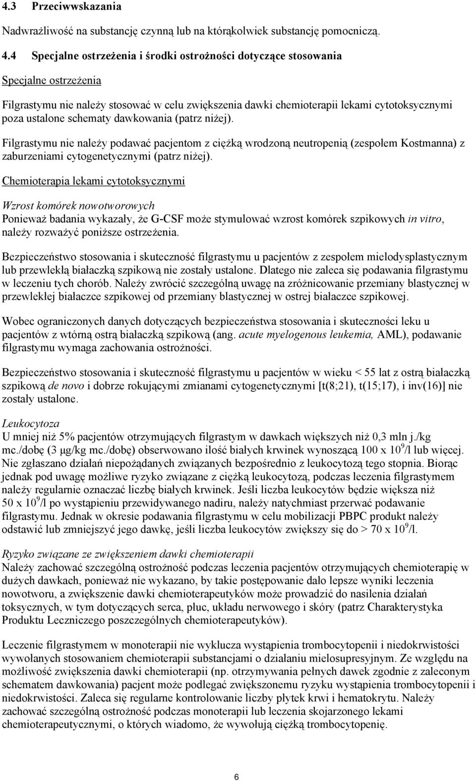 schematy dawkowania (patrz niżej). Filgrastymu nie należy podawać pacjentom z ciężką wrodzoną neutropenią (zespołem Kostmanna) z zaburzeniami cytogenetycznymi (patrz niżej).