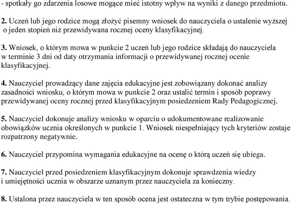 Wniosek, o którym mowa w punkcie 2 uczeń lub jego rodzice składają do nauczyciela w terminie 3 dni od daty otrzymania informacji o przewidywanej rocznej ocenie klasyfikacyjnej. 4.