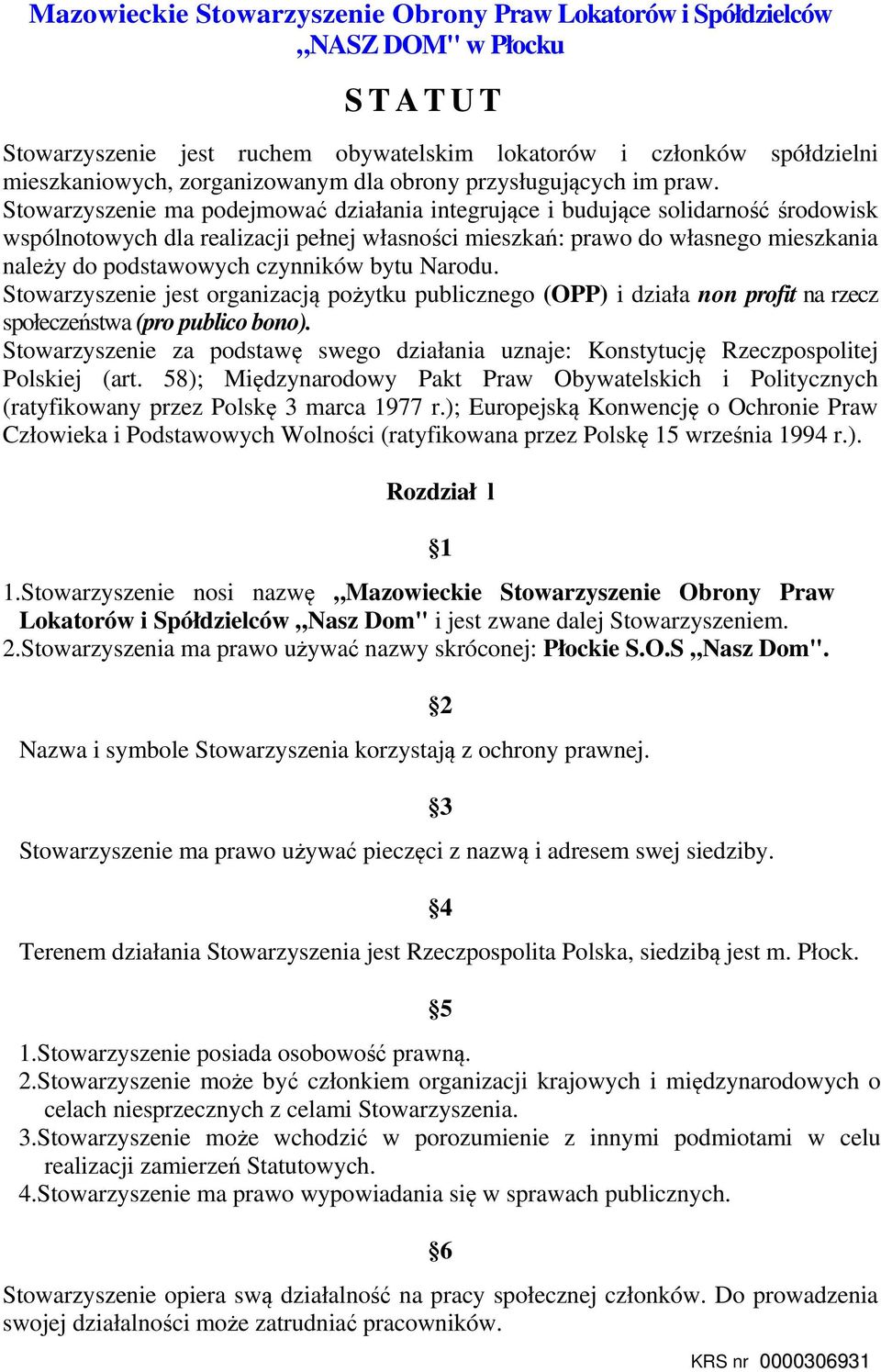 Stowarzyszenie ma podejmować działania integrujące i budujące solidarność środowisk wspólnotowych dla realizacji pełnej własności mieszkań: prawo do własnego mieszkania należy do podstawowych