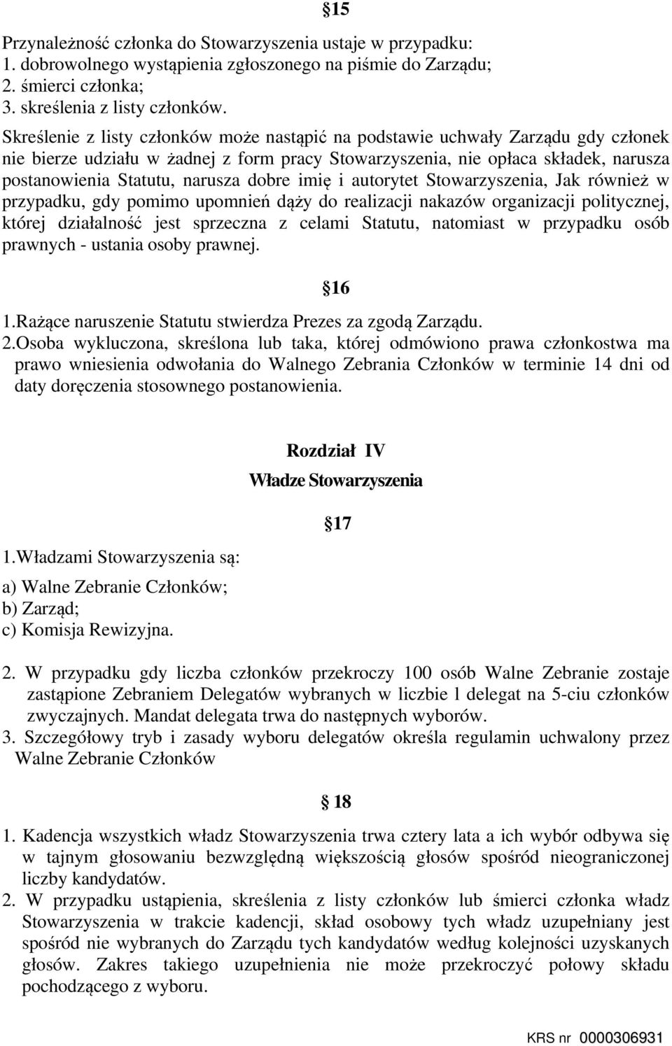 dobre imię i autorytet Stowarzyszenia, Jak również w przypadku, gdy pomimo upomnień dąży do realizacji nakazów organizacji politycznej, której działalność jest sprzeczna z celami Statutu, natomiast w