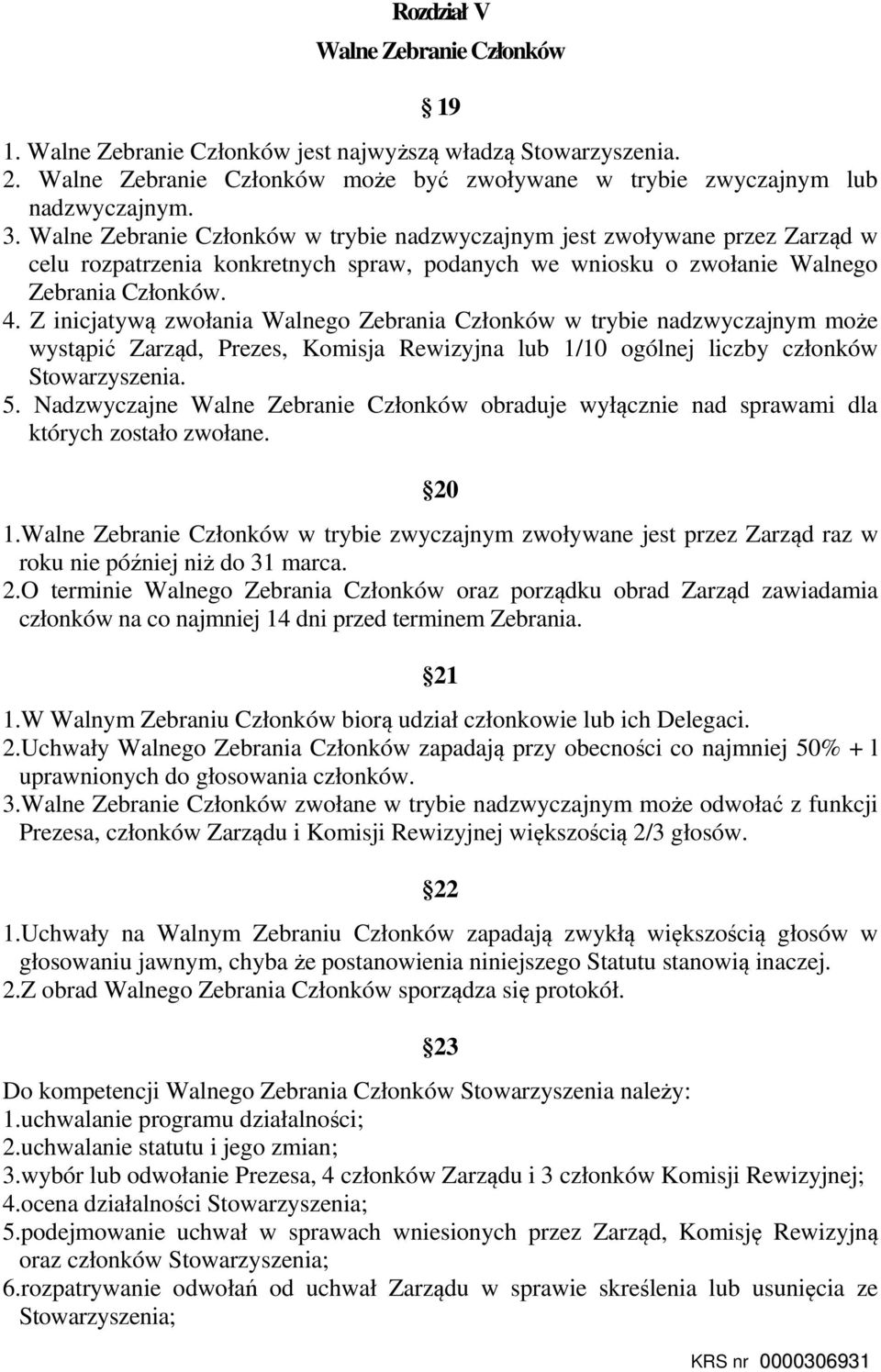 Z inicjatywą zwołania Walnego Zebrania Członków w trybie nadzwyczajnym może wystąpić Zarząd, Prezes, Komisja Rewizyjna lub 1/10 ogólnej liczby członków Stowarzyszenia. 5.