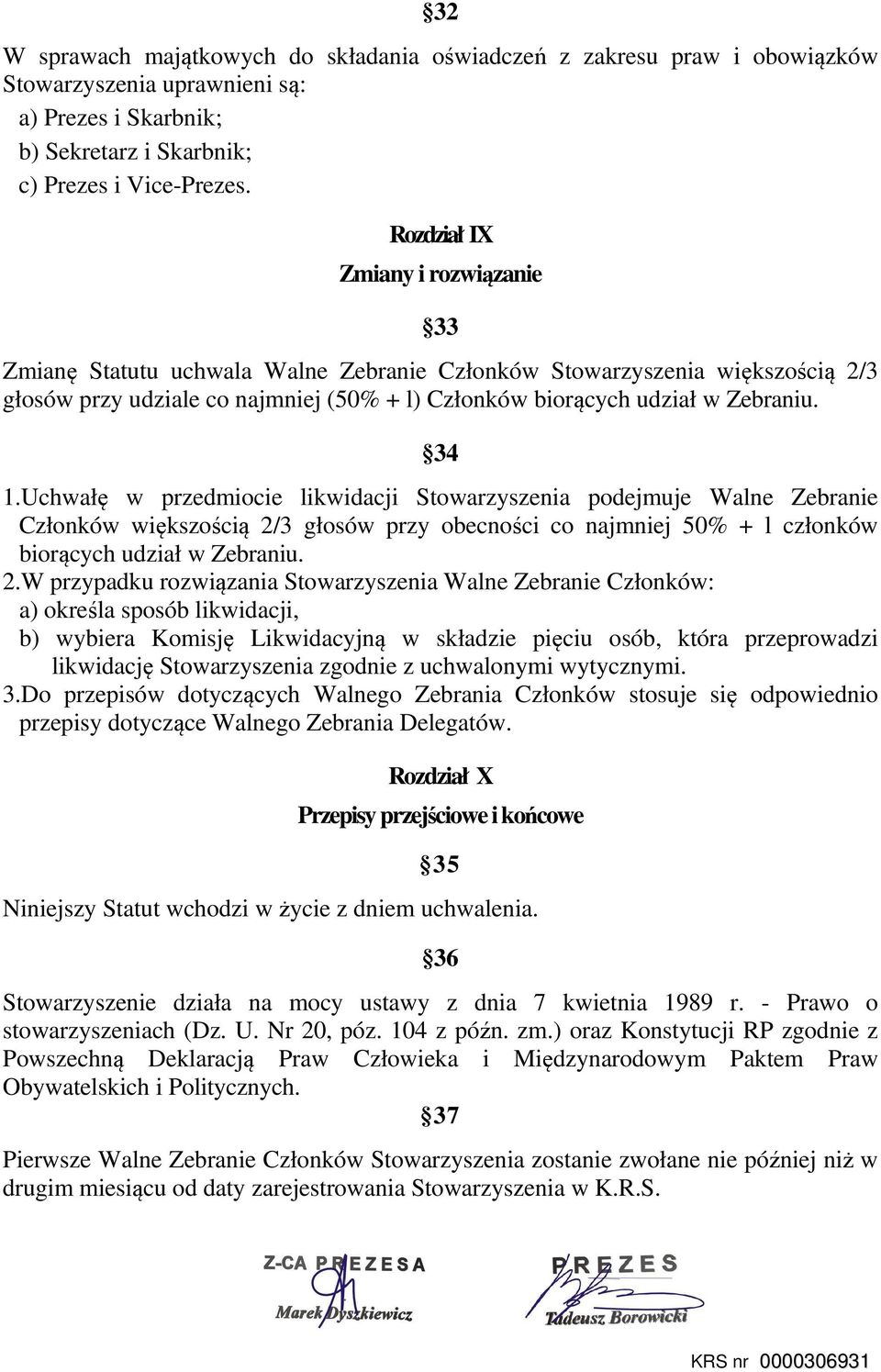 Uchwałę w przedmiocie likwidacji Stowarzyszenia podejmuje Walne Zebranie Członków większością 2/