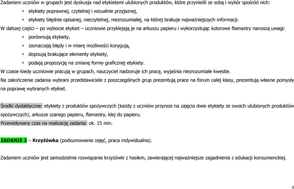 W dalszej części po wyborze etykiet uczniowie przyklejają je na arkuszu papieru i wykorzystując kolorowe flamastry nanoszą uwagi: porównują etykiety, zaznaczają błędy i w miarę moŝliwości korygują,