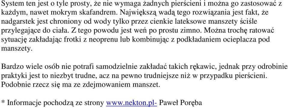 Z tego powodu jest weń po prostu zimno. Można trochę ratować sytuację zakładając frotki z neoprenu lub kombinując z podkładaniem ocieplacza pod manszety.