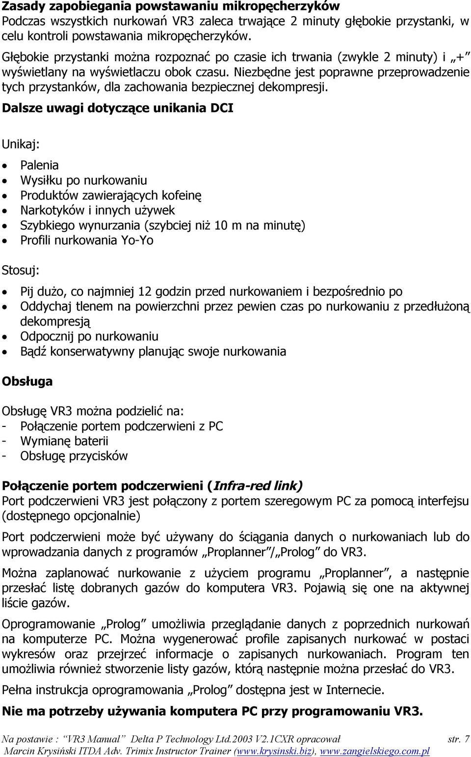 Niezbędne jest poprawne przeprowadzenie tych przystanków, dla zachowania bezpiecznej dekompresji.