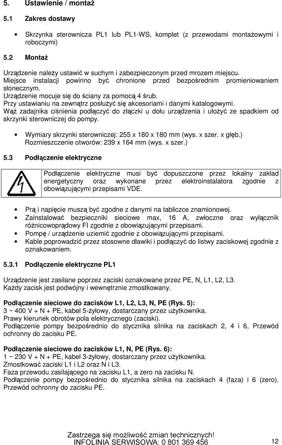 Urządzenie mocuje się do ściany za pomocą 4 śrub. Przy ustawianiu na zewnątrz posłużyć się akcesoriami i danymi katalogowymi.