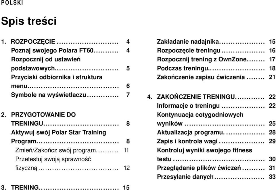 .. 15 Rozpoczęcie treningu... 16 Rozpocznij trening z OwnZone... 17 Podczas treningu... 18 Zakończenie zapisu ćwiczenia... 21 4. ZAKOŃCZENIE TRENINGU... 22 Informacje o treningu.