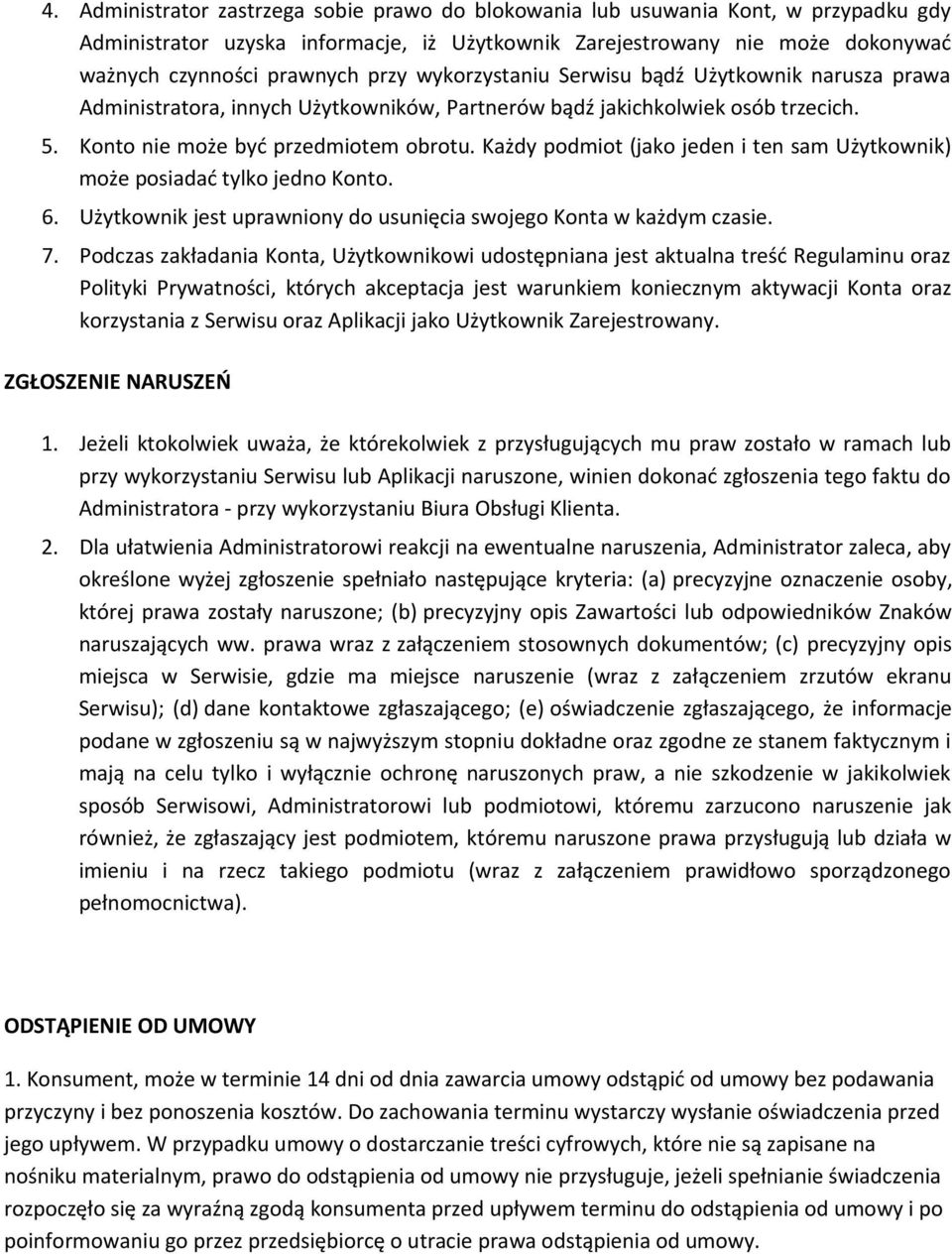 Każdy podmiot (jako jeden i ten sam Użytkownik) może posiadać tylko jedno Konto. 6. Użytkownik jest uprawniony do usunięcia swojego Konta w każdym czasie. 7.