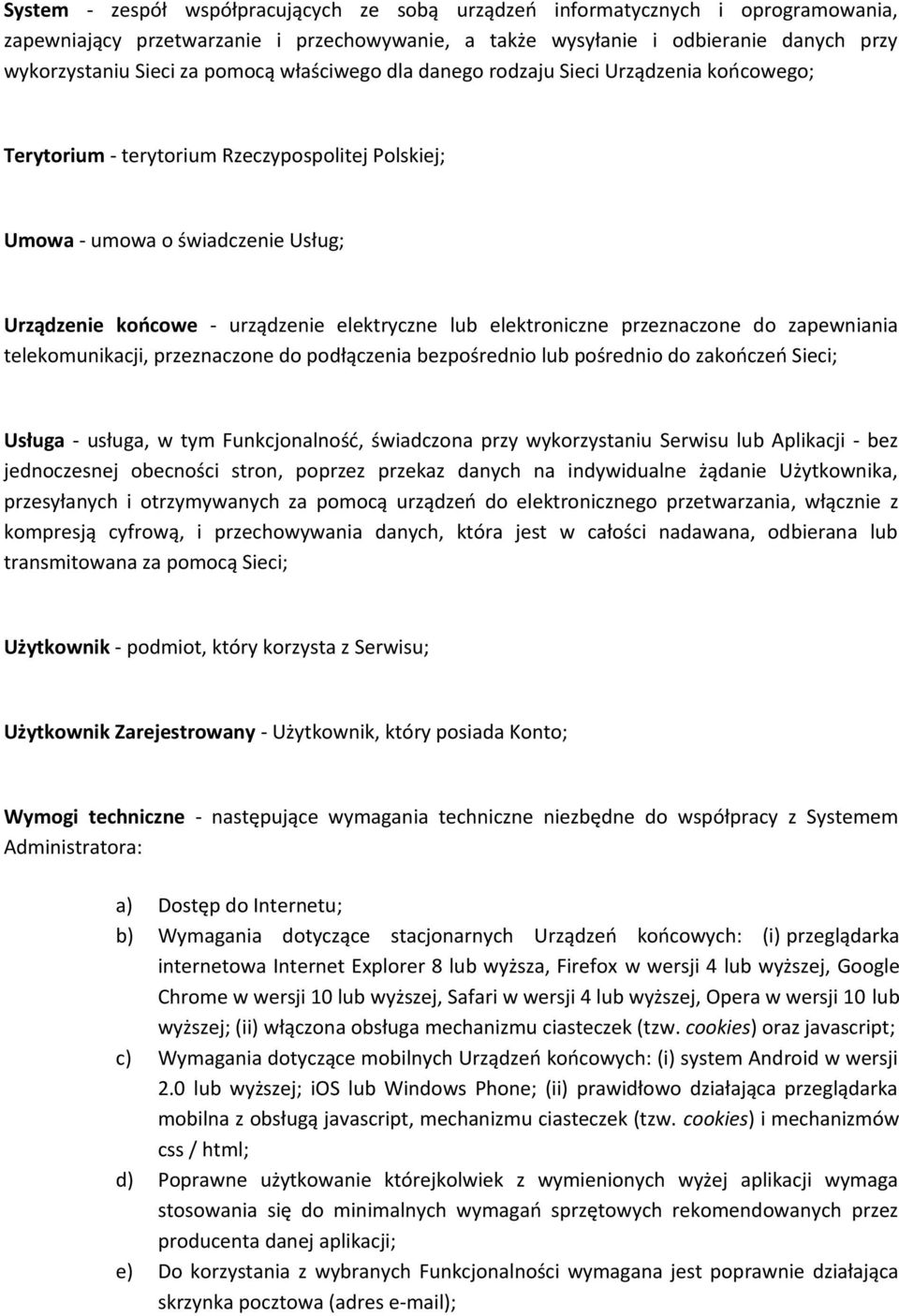 elektroniczne przeznaczone do zapewniania telekomunikacji, przeznaczone do podłączenia bezpośrednio lub pośrednio do zakończeń Sieci; Usługa - usługa, w tym Funkcjonalność, świadczona przy