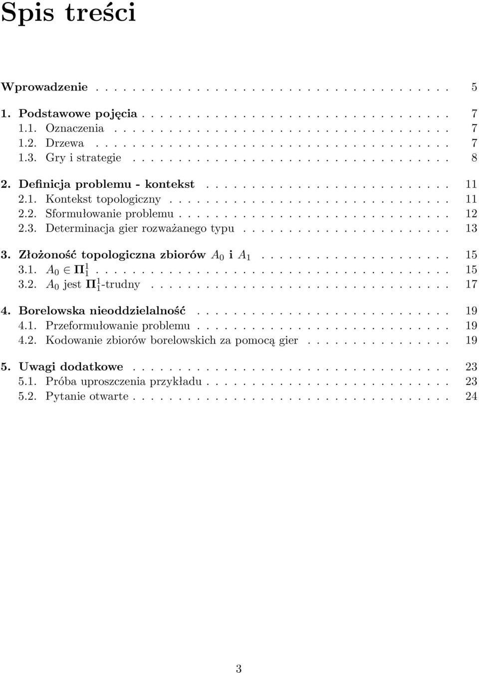 ............................. 12 2.3. Determinacja gier rozważanego typu....................... 13 3. Złożoność topologiczna zbiorów A 0 i A 1..................... 15 3.1. A 0 Π 1 1....................................... 15 3.2. A 0 jest Π 1 1-trudny.