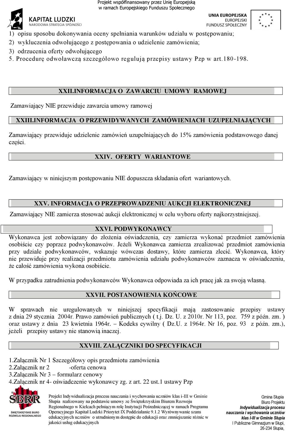 INFORMACJA O PRZEWIDYWANYCH ZAMÓWIENIACH UZUPEŁNIAJĄCYCH Zamawiający przewiduje udzielenie zamówień uzupełniających do 15% zamówienia podstawowego danej części. XXIV.