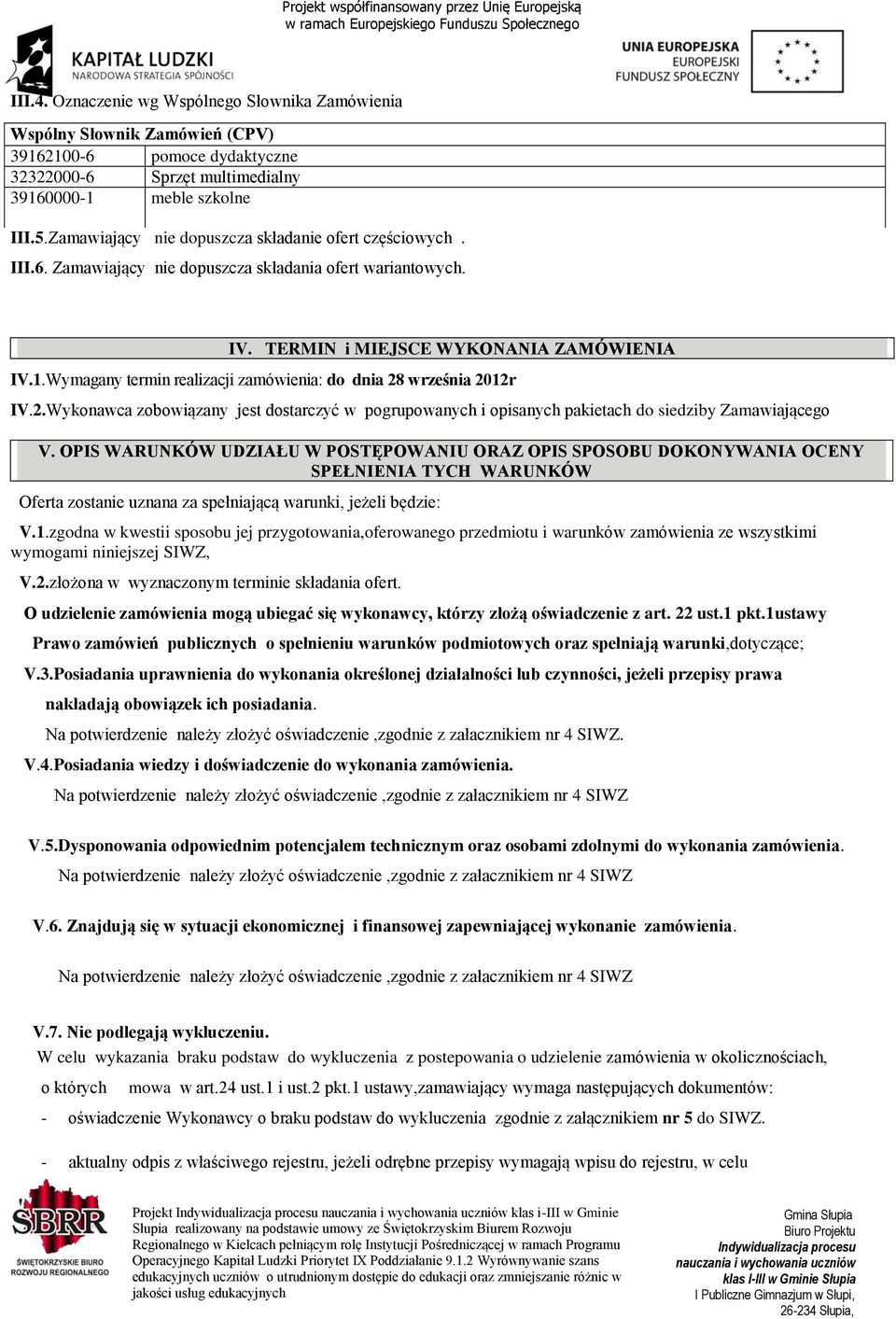 Wymagany termin realizacji zamówienia: do dnia 28 września 2012r IV.2.Wykonawca zobowiązany jest dostarczyć w pogrupowanych i opisanych pakietach do siedziby Zamawiającego V.