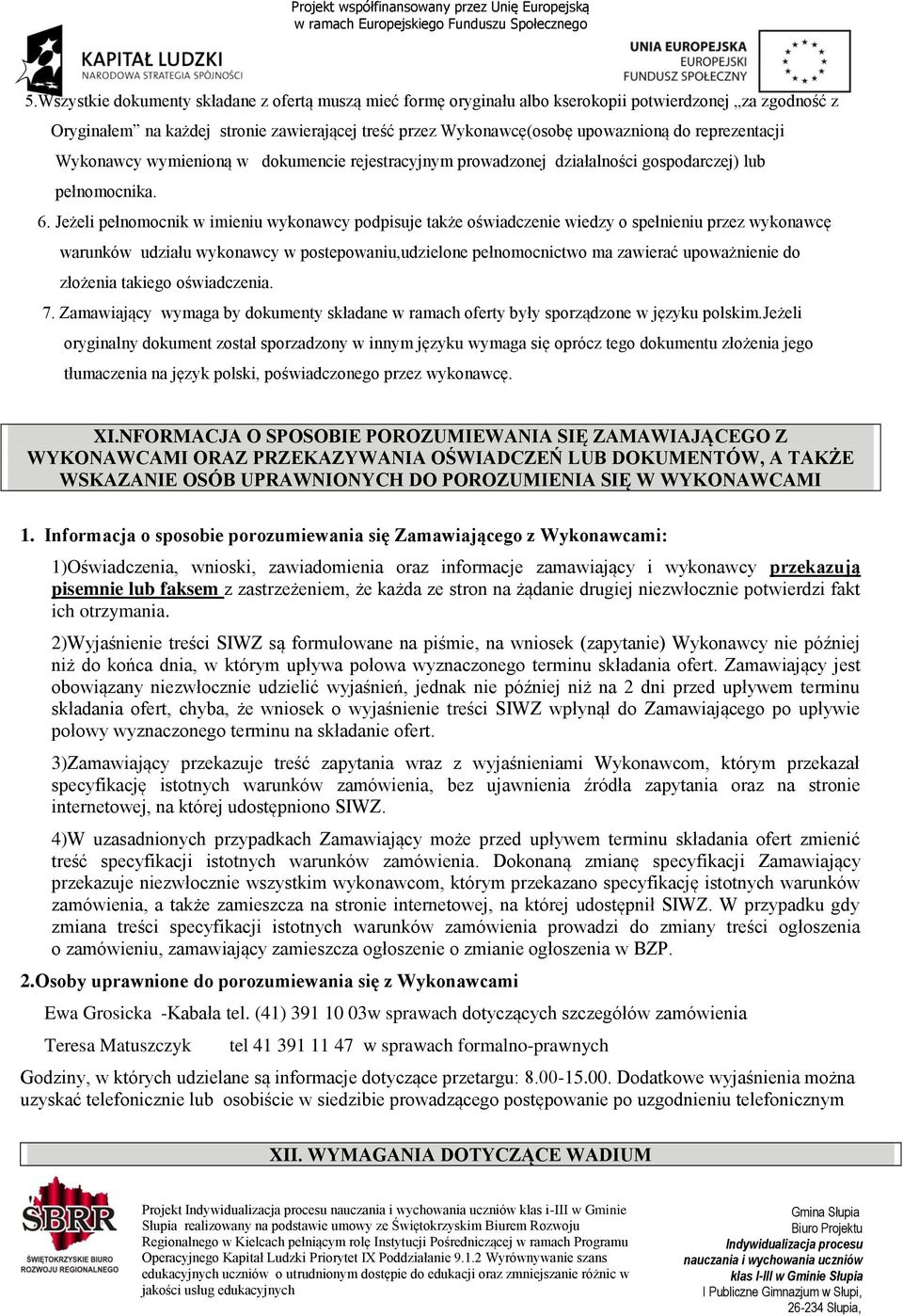 Jeżeli pełnomocnik w imieniu wykonawcy podpisuje także oświadczenie wiedzy o spełnieniu przez wykonawcę warunków udziału wykonawcy w postepowaniu,udzielone pełnomocnictwo ma zawierać upoważnienie do