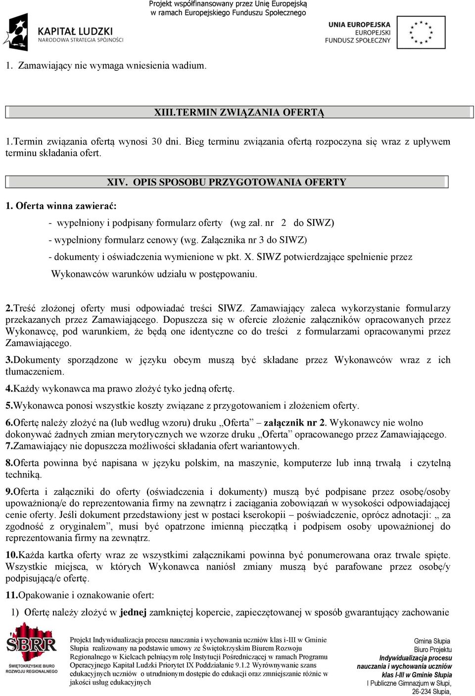 Załącznika nr 3 do SIWZ) - dokumenty i oświadczenia wymienione w pkt. X. SIWZ potwierdzające spełnienie przez Wykonawców warunków udziału w postępowaniu. 2.