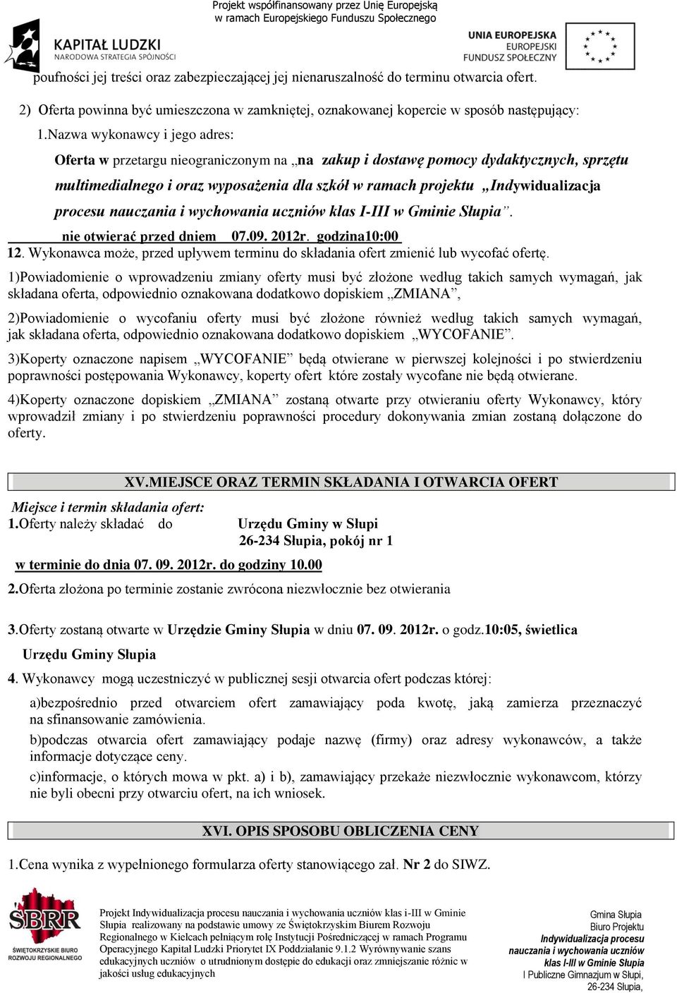 procesu. nie otwierać przed dniem 07.09. 2012r. godzina10:00 12. Wykonawca może, przed upływem terminu do składania ofert zmienić lub wycofać ofertę.