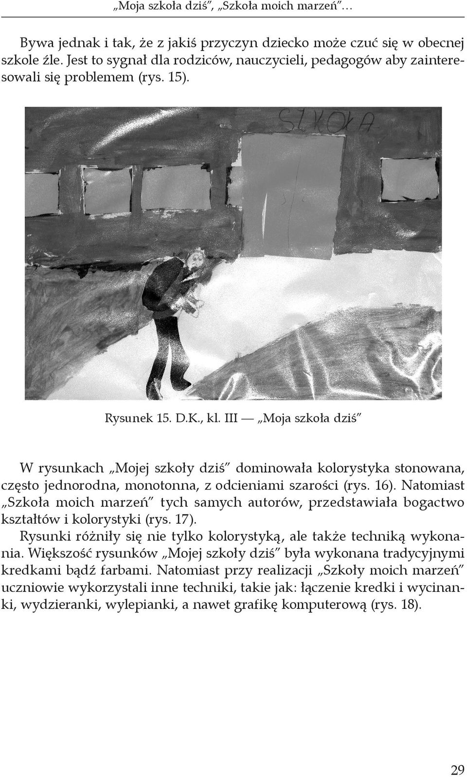 III Moja szkoła dziś W rysunkach Mojej szkoły dziś dominowała kolorystyka stonowana, często jednorodna, monotonna, z odcieniami szarości (rys. 16).