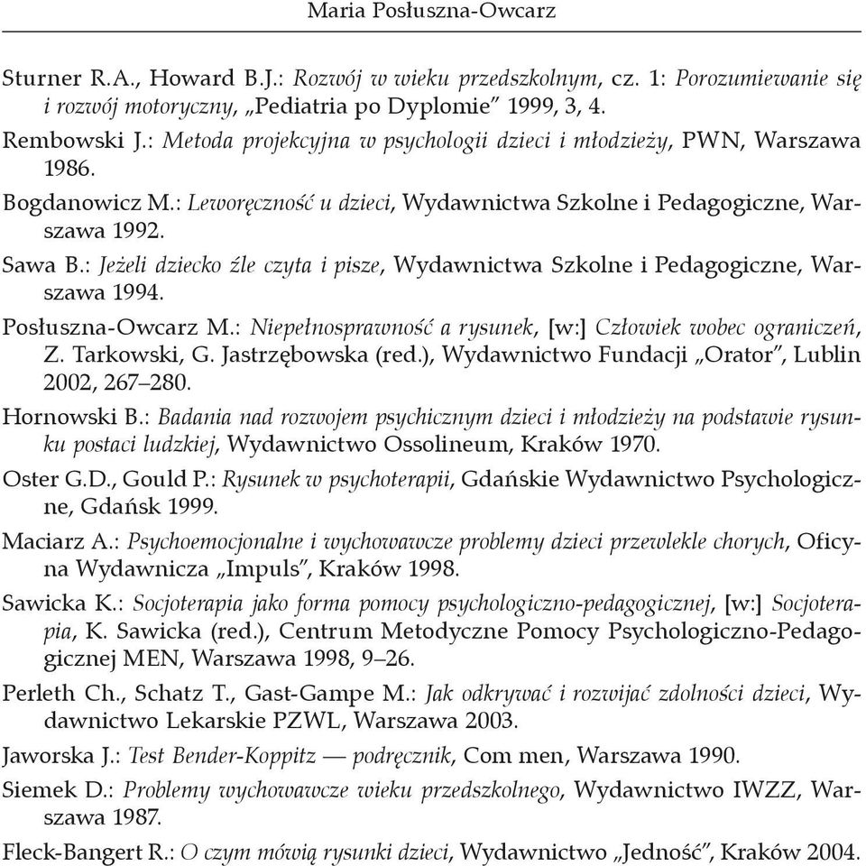 : Jeżeli dziecko źle czyta i pisze, Wydawnictwa Szkolne i Pedagogiczne, Warszawa 1994. Posłuszna-Owcarz M.: Niepełnosprawność a rysunek, [w:] Człowiek wobec ograniczeń, Z. Tarkowski, G.