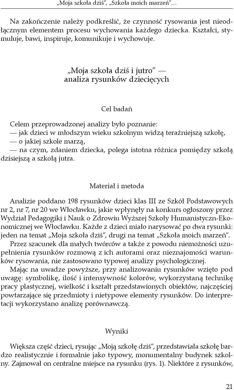 Moja szkoła dziś i jutro analiza rysunków dziecięcych Cel badań Celem przeprowadzonej analizy było poznanie: jak dzieci w młodszym wieku szkolnym widzą teraźniejszą szkołę, o jakiej szkole marzą, na