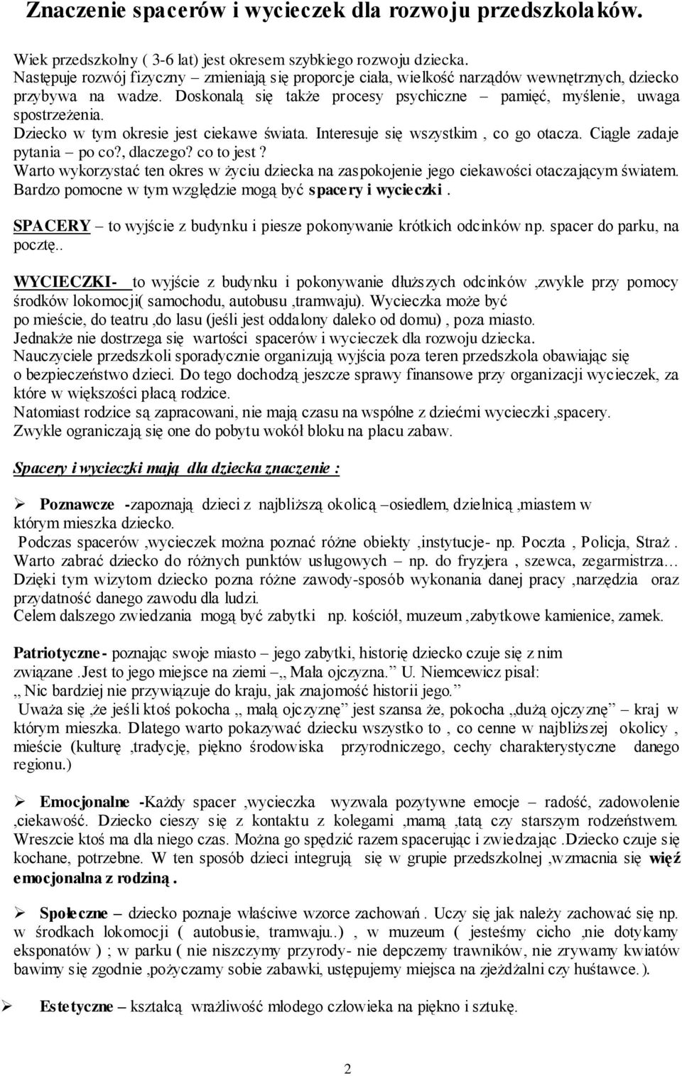 Dziecko w tym okresie jest ciekawe świata. Interesuje się wszystkim, co go otacza. Ciągle zadaje pytania po co?, dlaczego? co to jest?