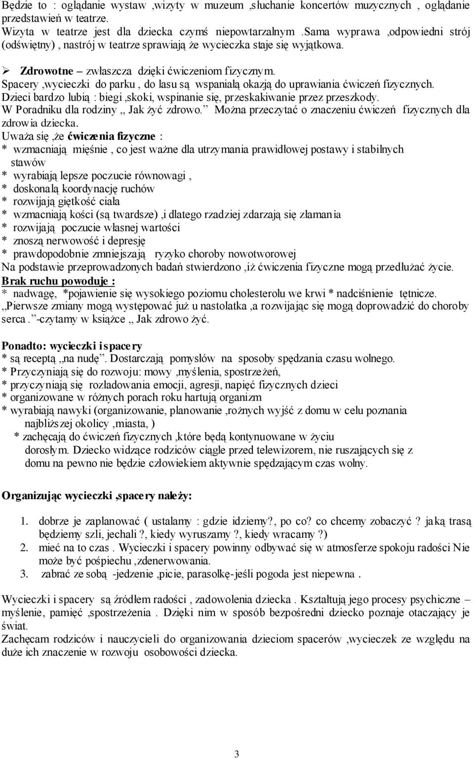 Spacery,wycieczki do parku, do lasu są wspaniałą okazją do uprawiania ćwiczeń fizycznych. Dzieci bardzo lubią : biegi,skoki, wspinanie się, przeskakiwanie przez przeszkody.
