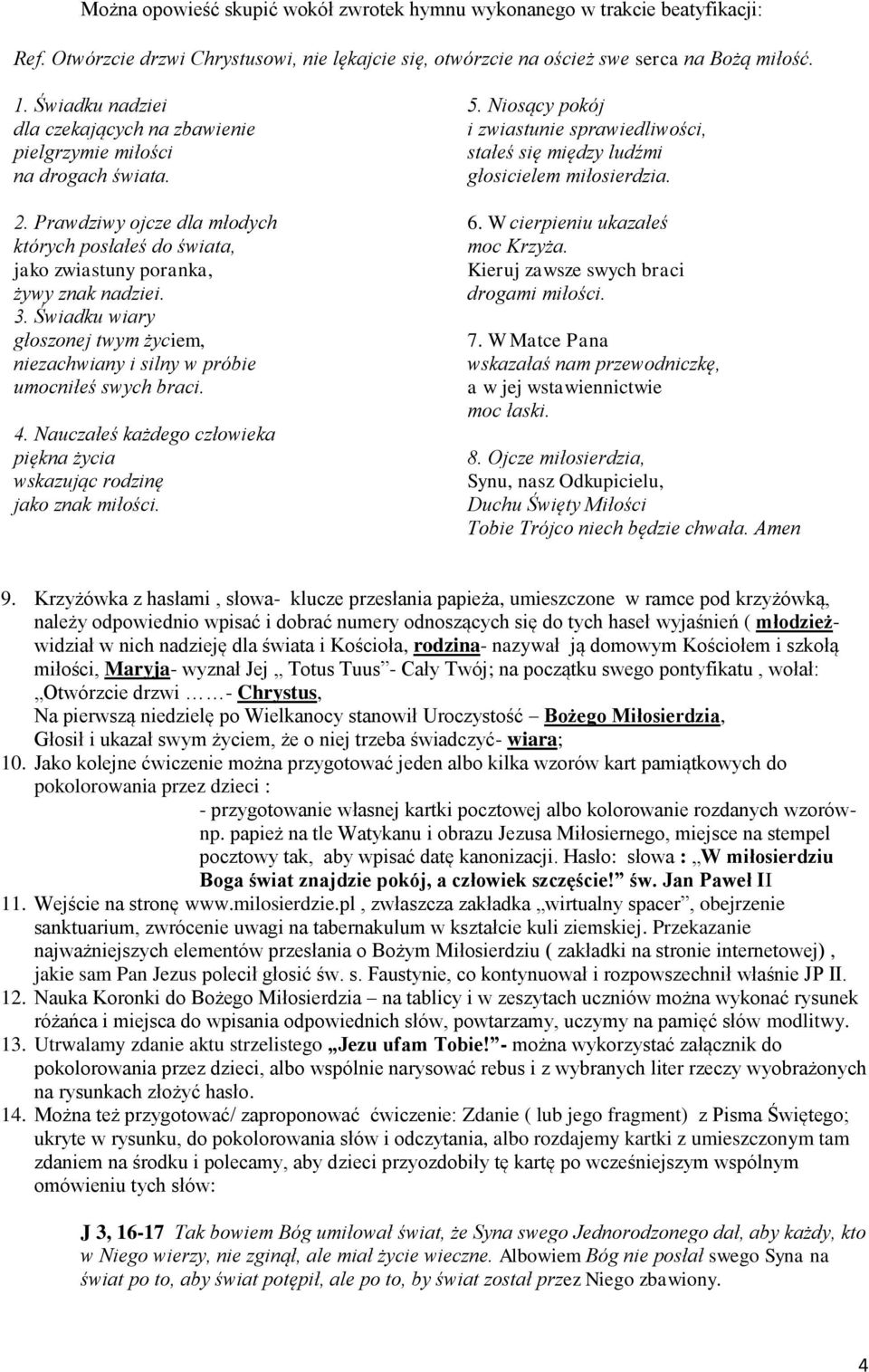Świadku wiary głoszonej twym życiem, niezachwiany i silny w próbie umocniłeś swych braci. 4. Nauczałeś każdego człowieka piękna życia wskazując rodzinę jako znak miłości. 5.