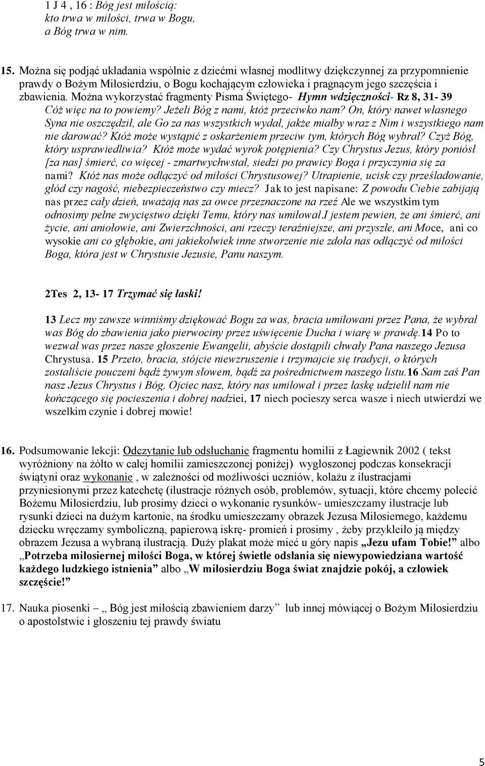 Można wykorzystać fragmenty Pisma Świętego- Hymn wdzięczności- Rz 8, 31-39 Cóż więc na to powiemy? Jeżeli Bóg z nami, któż przeciwko nam?