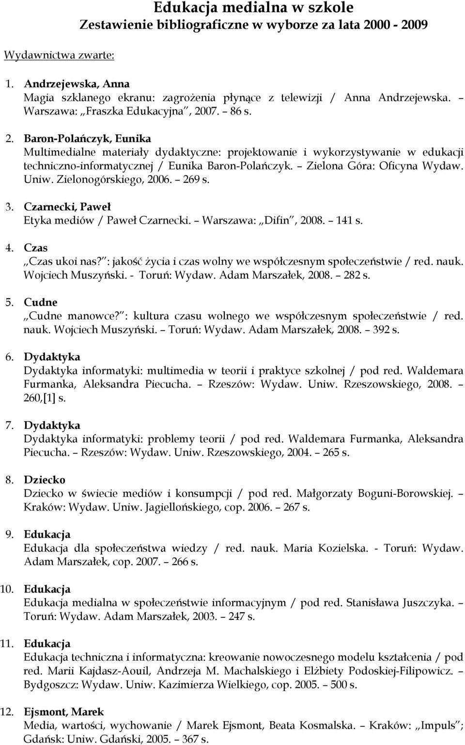 Zielona Góra: Oficyna Wydaw. Uniw. Zielonogórskiego, 2006. 269 s. 3. Czarnecki, Paweł Etyka mediów / Paweł Czarnecki. Warszawa: Difin, 2008. 141 s. 4. Czas Czas ukoi nas?