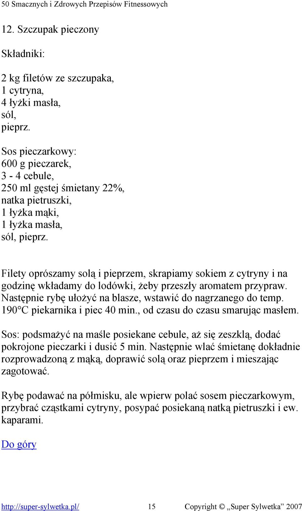 Filety oprószamy solą i pieprzem, skrapiamy sokiem z cytryny i na godzinę wkładamy do lodówki, żeby przeszły aromatem przypraw. Następnie rybę ułożyć na blasze, wstawić do nagrzanego do temp.