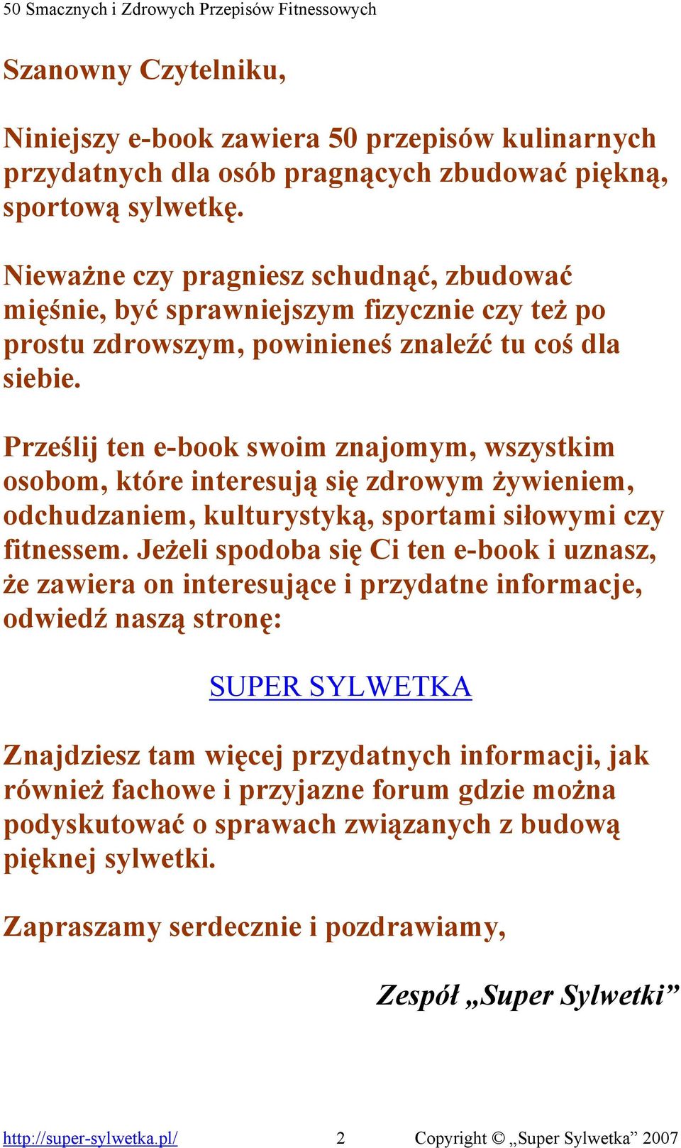 Prześlij ten e-book swoim znajomym, wszystkim osobom, które interesują się zdrowym żywieniem, odchudzaniem, kulturystyką, sportami siłowymi czy fitnessem.