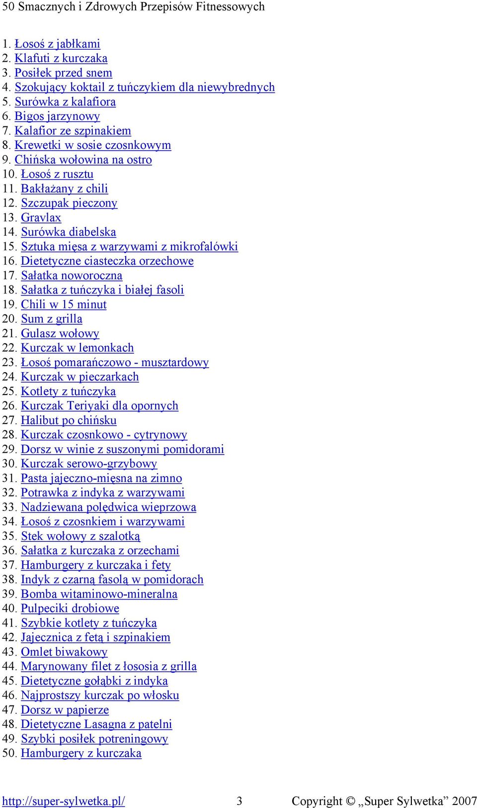 Sztuka mięsa z warzywami z mikrofalówki 16. Dietetyczne ciasteczka orzechowe 17. Sałatka noworoczna 18. Sałatka z tuńczyka i białej fasoli 19. Chili w 15 minut 20. Sum z grilla 21. Gulasz wołowy 22.