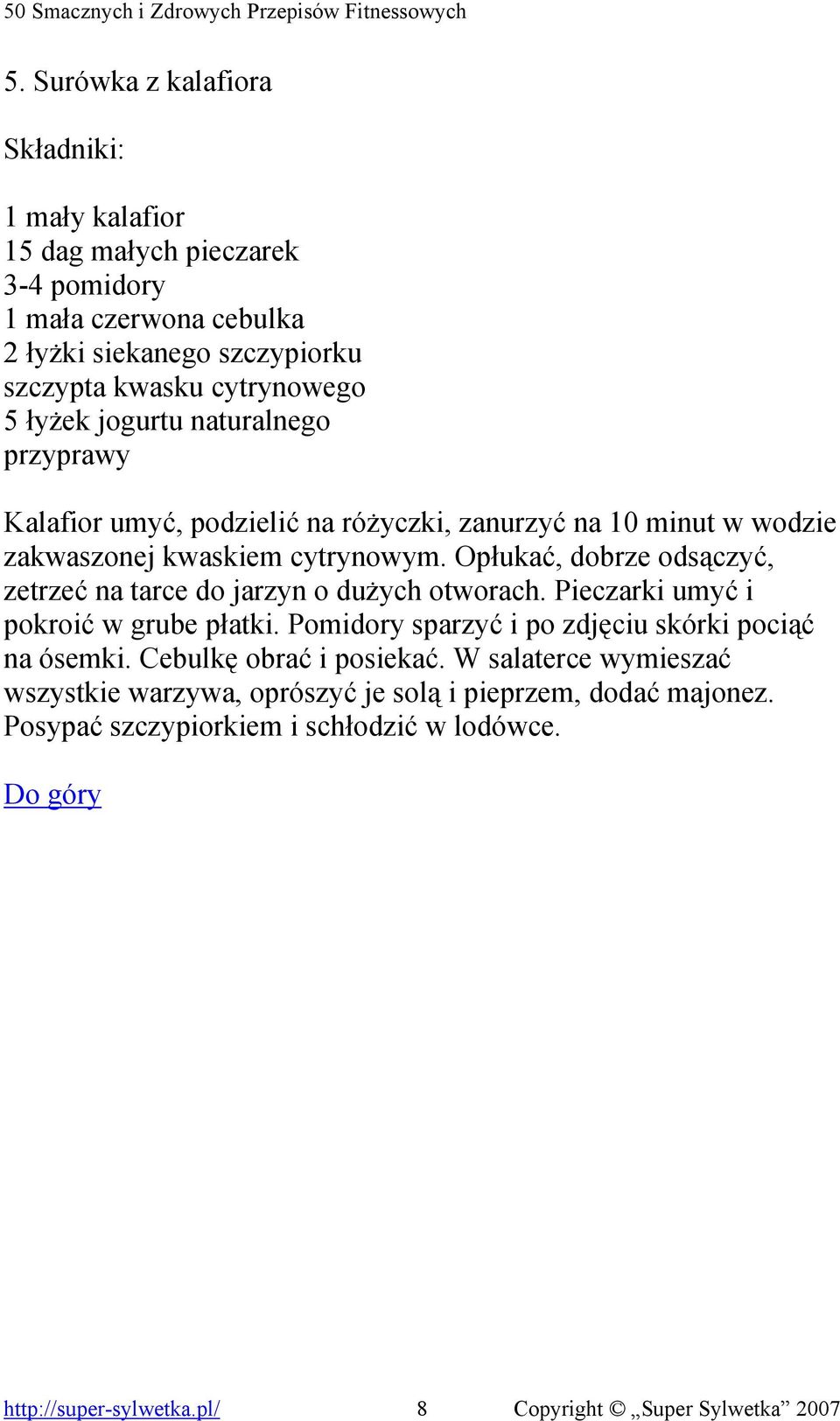 Opłukać, dobrze odsączyć, zetrzeć na tarce do jarzyn o dużych otworach. Pieczarki umyć i pokroić w grube płatki. Pomidory sparzyć i po zdjęciu skórki pociąć na ósemki.