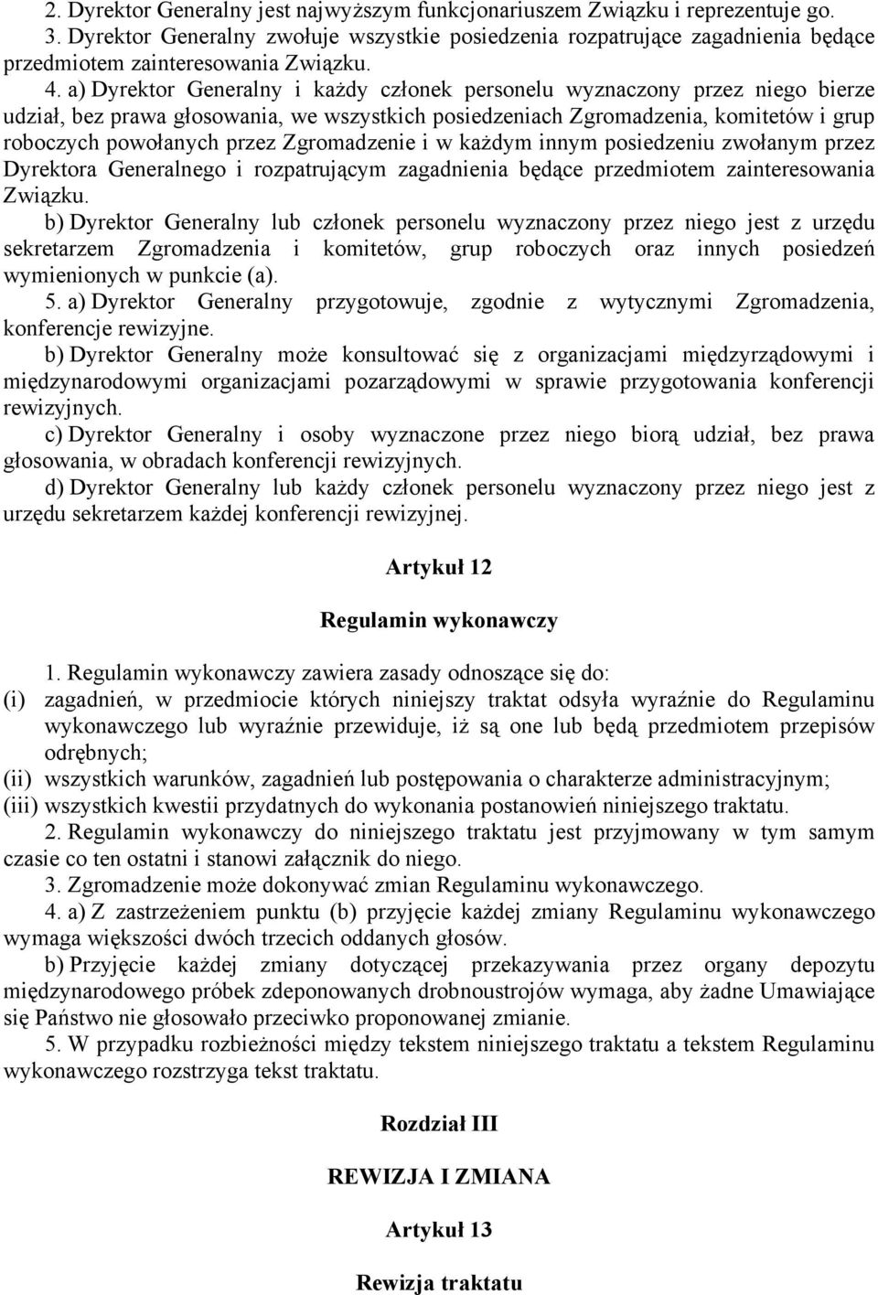 a) Dyrektor Generalny i każdy członek personelu wyznaczony przez niego bierze udział, bez prawa głosowania, we wszystkich posiedzeniach Zgromadzenia, komitetów i grup roboczych powołanych przez