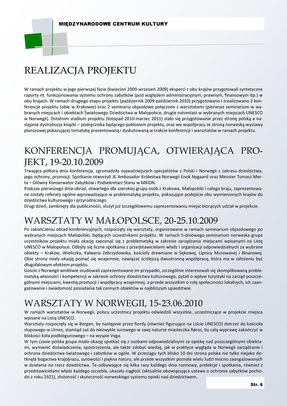 W ramach drugiego etapu projektu (październik 2009-październik 2010) przygotowano i zrealizowano 2 konferencje projektu (obie w Krakowie) oraz 2 seminaria objazdowe połączone z warsztatami (pierwsze