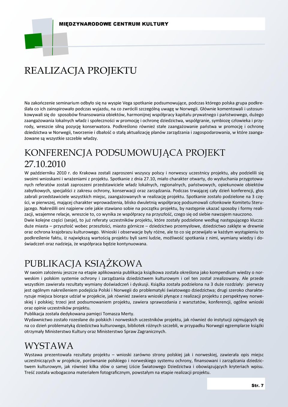 Głównie komentowali i ustosunkowywali się do sposobów finansowania obiektów, harmonijnej współpracy kapitału prywatnego i państwowego, dużego zaangażowania lokalnych władz i społeczności w promocję i