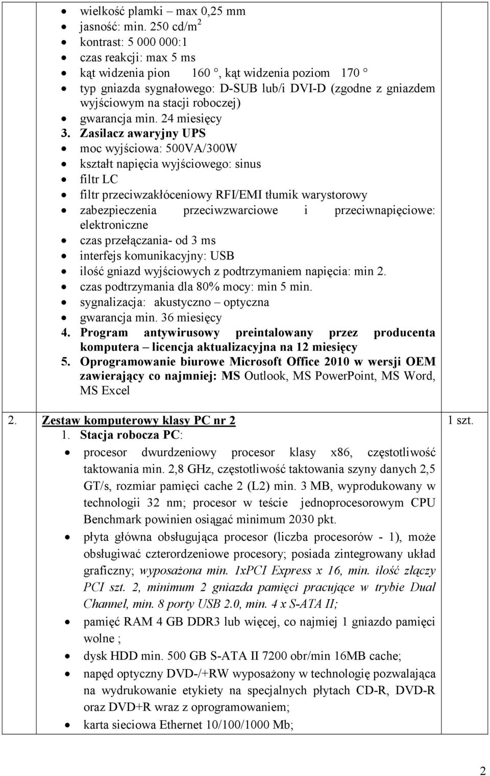 gwarancja min. 24 miesięcy 3. Zasilacz awaryjny UPS 4. Program antywirusowy preintalowany przez producenta komputera licencja aktualizacyjna na 12 miesięcy 5.