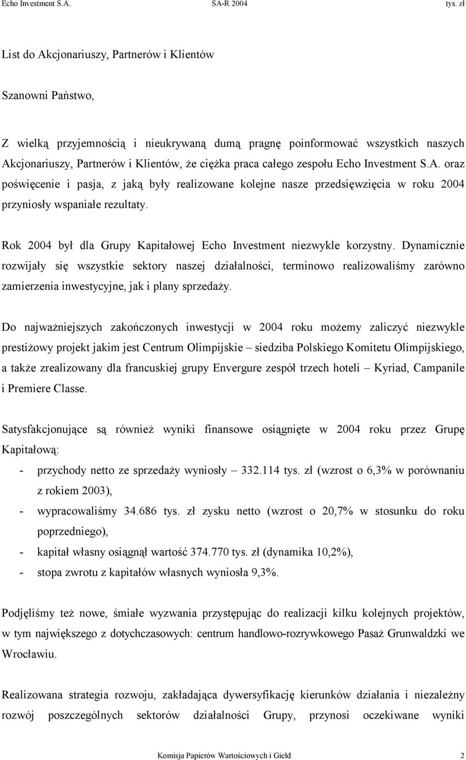 całego zespołu Echo Investment S.A. oraz poświęcenie i pasja, z jaką były realizowane kolejne nasze przedsięwzięcia w roku 2004 przyniosły wspaniałe rezultaty.