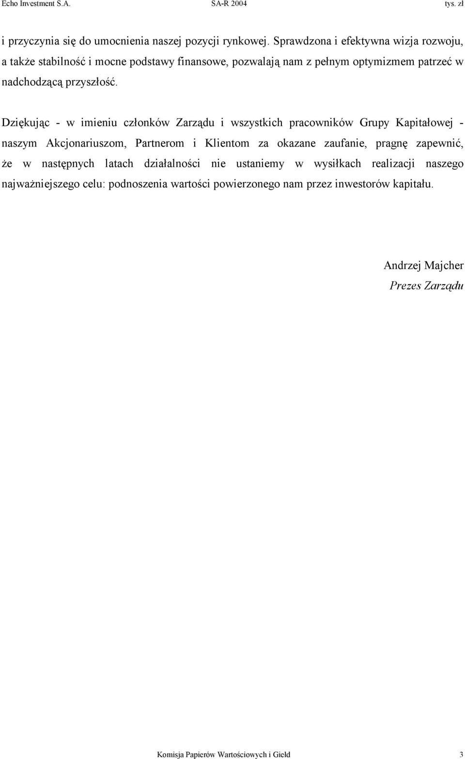 Dziękując - w imieniu członków Zarządu i wszystkich pracowników Grupy Kapitałowej - naszym Akcjonariuszom, Partnerom i Klientom za okazane zaufanie, pragnę