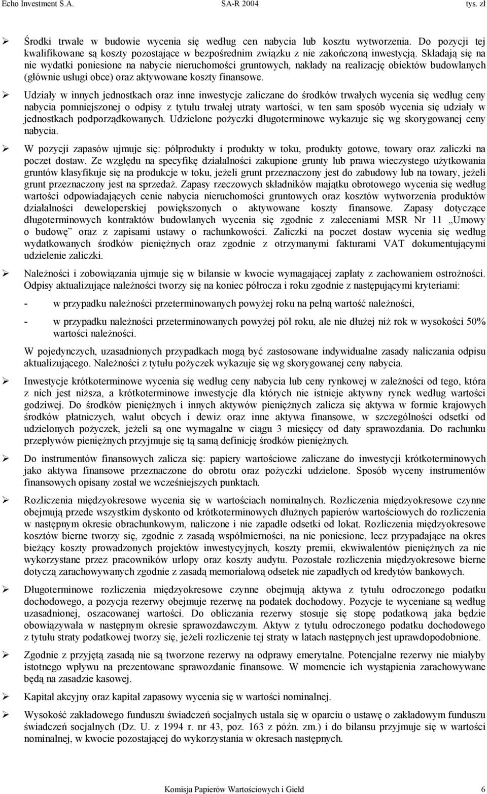 Składają się na nie wydatki poniesione na nabycie nieruchomości gruntowych, nakłady na realizację obiektów budowlanych (głównie usługi obce) oraz aktywowane koszty finansowe.