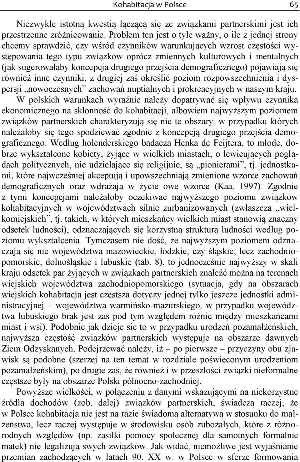 (jak sugerowałaby koncepcja drugiego przejścia demograficznego) pojawiają się również inne czynniki, z drugiej zaś określić poziom rozpowszechnienia i dyspersji nowoczesnych zachowań nuptialnych i