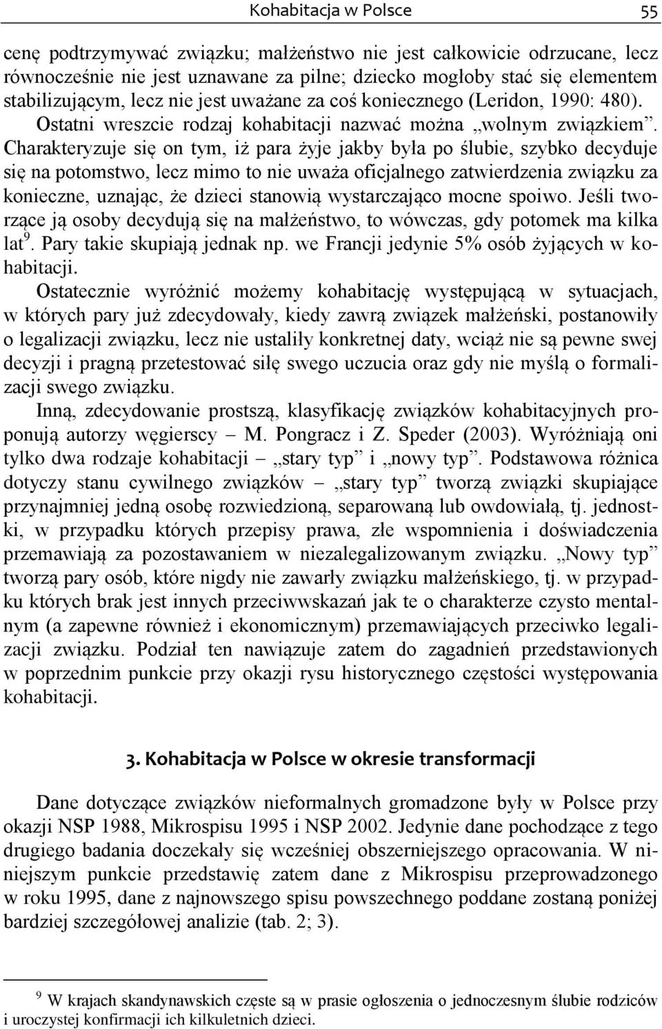 Charakteryzuje się on tym, iż para żyje jakby była po ślubie, szybko decyduje się na potomstwo, lecz mimo to nie uważa oficjalnego zatwierdzenia związku za konieczne, uznając, że dzieci stanowią