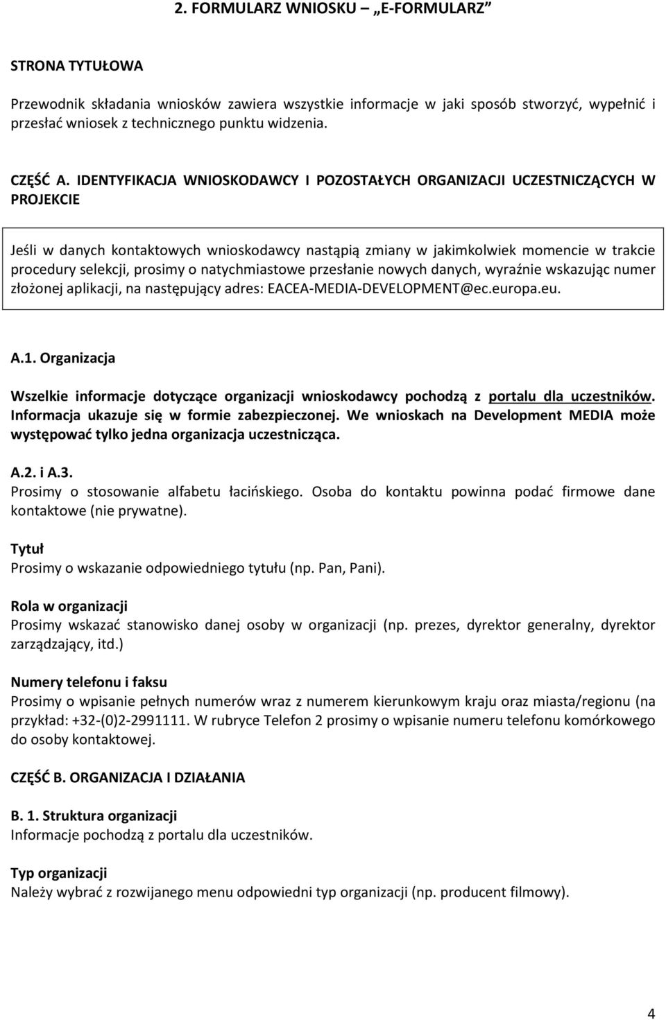 o natychmiastowe przesłanie nowych danych, wyraźnie wskazując numer złożonej aplikacji, na następujący adres: EACEA-MEDIA-DEVELOPMENT@ec.europa.eu. A.1.